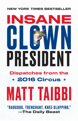Insane Clown President: Dispatches from the 2016 Circus book cover by Matt Taibbi