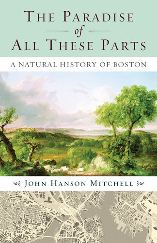 The Paradise of All These Parts: A Natural History of Boston book cover by John Mitchell
