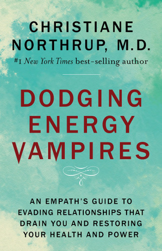 Dodging Energy Vampires: An Empath's Guide to Evading Relationships That Drain You and Restoring Your Health and Power book cover by Christiane Northrup, M.D.