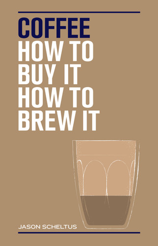 Coffee: How to buy it, how to brew it book cover by Jason Scheltus