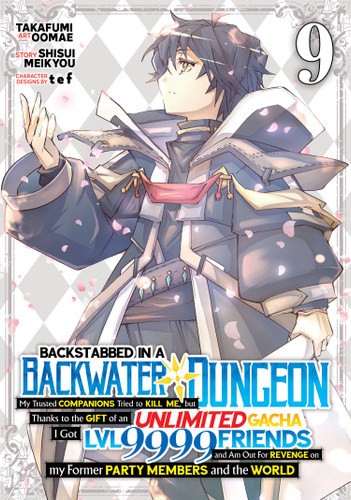 Backstabbed in a Backwater Dungeon: My Party Tried to Kill Me, But Thanks to an Infinite Gacha I Got LVL 9999 Friends and Am Out For Revenge (Manga) Vol. 9 (Backstabbed in a Backwater Dungeon (Manga)) book cover by Shisui Meikyou