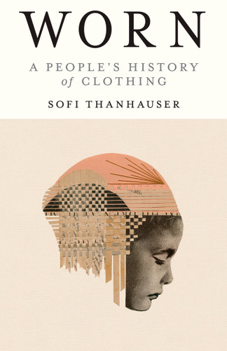 Worn: A People's History of Clothing book cover by Sofi Thanhauser