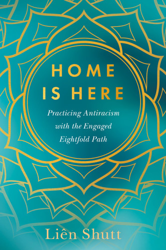 Home Is Here: Practicing Antiracism with the Engaged Eightfold Path book cover by Liên Shutt