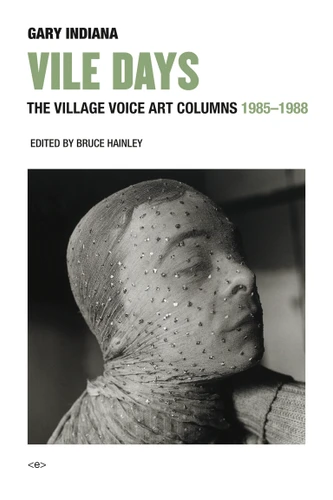 Vile Days: The Village Voice Art Columns, 1985-1988 (Semiotext(e) / Active Agents) book cover by Gary Indiana