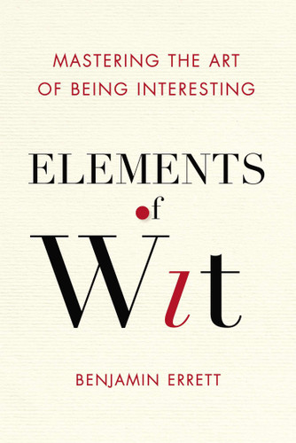 Elements of Wit: Mastering the Art of Being Interesting book cover by Benjamin Errett
