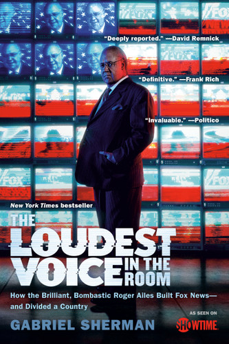 The Loudest Voice in the Room: How the Brilliant, Bombastic Roger Ailes Built Fox News--and Divided a Country book cover by Gabriel Sherman