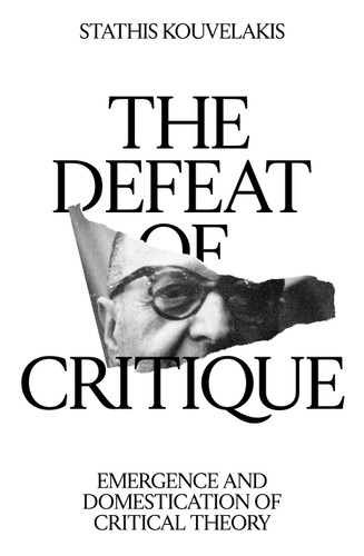 The Defeat of Critique: Emergence and Domestication of Critical Theory book cover by Stathis Kouvelakis