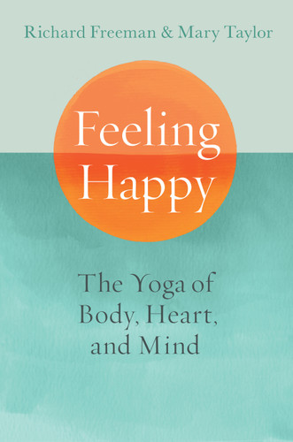 Feeling Happy: The Yoga of Body, Heart, and Mind book cover by Richard Freeman, Mary Taylor