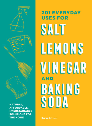 201 Everyday Uses for Salt, Lemons, Vinegar, and Baking Soda: Natural, Affordable, and Sustainable Solutions for the Home book cover by Benjamin Mott