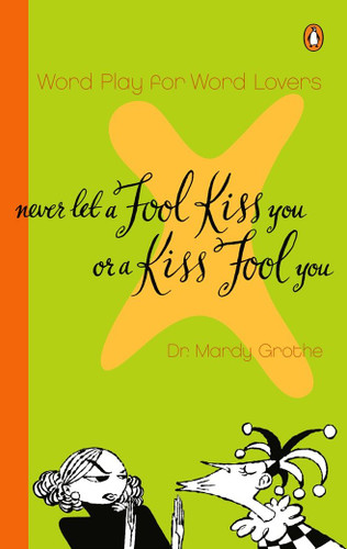Never Let a Fool Kiss You or a Kiss Fool You: Word Play for Word Lovers book cover by Mardy Grothe