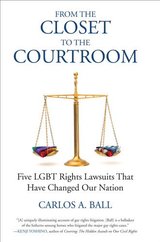 From the Closet to the Courtroom: Five LGBT Rights Lawsuits That Have Changed Our Nation (Queer Ideas/Queer Action) book cover by Michael Bronski, Carlos A. Ball
