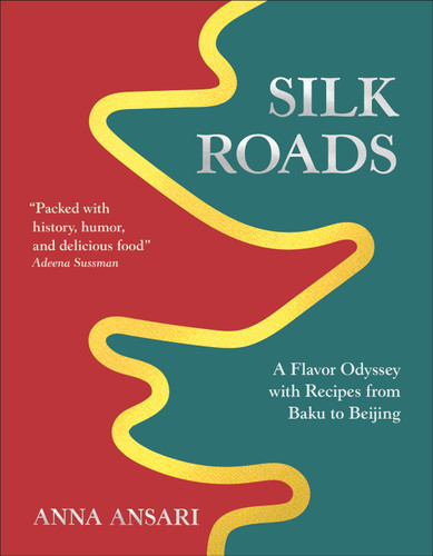 Silk Roads: A Flavor Odyssey with Recipes from Baku to Beijing book cover by Anna Ansari