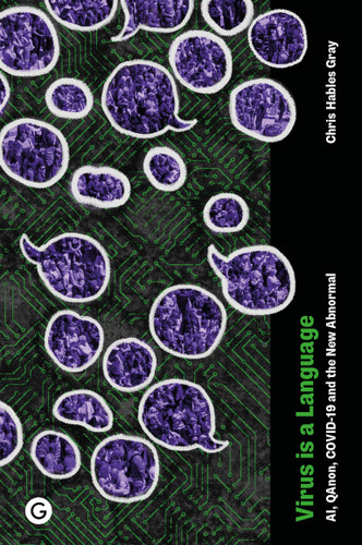 Virus Is a Language: AI, QAnon, COVID-19 and the New Abnormal (Goldsmiths Press / Future Media Series) book cover by Chris Hables Gray