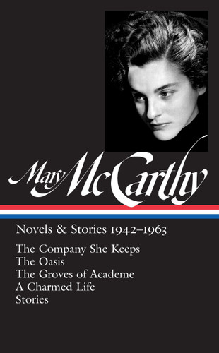 Mary McCarthy: Novels & Stories 1942-1963 (LOA #290): The Company She Keeps / The Oasis / The Groves of Academe / A Charmed Life / stories (Library of America Mary McCarthy Edition) book cover by Mary McCarthy
