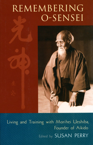 Remembering O-Sensei: Living and Training with Morihei Ueshiba, Founder of Aikido book cover by Susan Perry