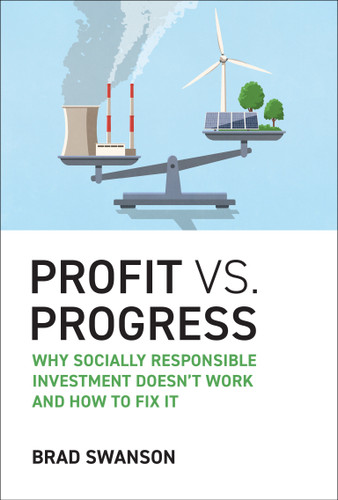 Profit vs. Progress: Why Socially Responsible Investment Doesn't Work and How to Fix It book cover by Brad Swanson