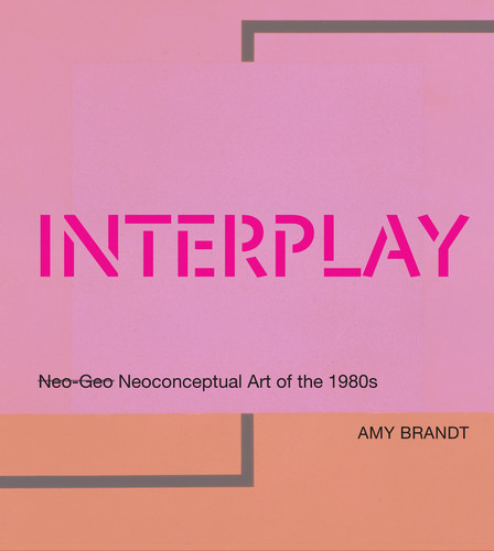 Interplay: Neo-Geo Neoconceptual Art of the 1980s book cover by Amy L. Brandt