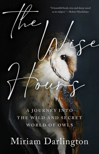 The Wise Hours: A Journey into the Wild and Secret World of Owls book cover by Miriam Darlington