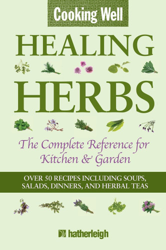 Cooking Well: Healing Herbs: The Complete Reference for Kitchen & Garden Featuring Over 50 Recipes Including Soups, Salads, Dinners and Herbal Teas (Cooking Well) book cover by 