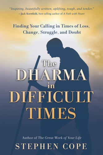 The Dharma in Difficult Times: Finding Your Calling in Times of Loss, Change, Struggle, and Doubt book cover by Stephen Cope
