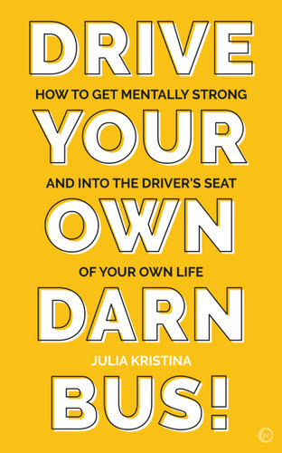 Drive Your Own Darn Bus!: How to Get Mentally Strong and into the Driver's Seat of Your Life book cover by Julia Kristina