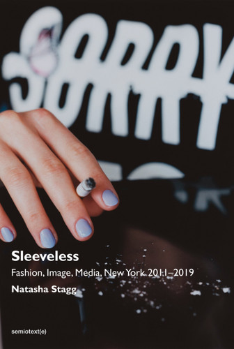 Sleeveless: Fashion, Image, Media, New York 2011-2019 (Semiotext(e) / Native Agents) book cover by Natasha Stagg