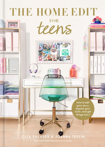 The Home Edit for Teens: How to Edit Your Space, Express Your Style, and Get Things Done! book cover by Clea Shearer, Joanna Teplin