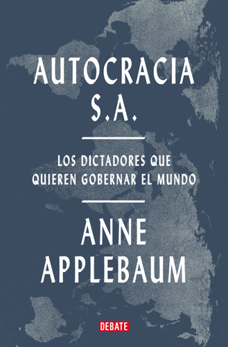 Autocracia S.A.: Los dictadores que quieren gobernar el mundo / Autocracy, Inc.: The Dictators Who Want to Run the World book cover by Anne Applebaum