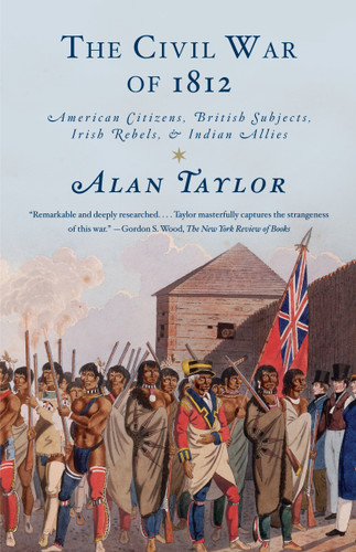 The Civil War of 1812: American Citizens, British Subjects, Irish Rebels, & Indian Allies book cover by Alan Taylor