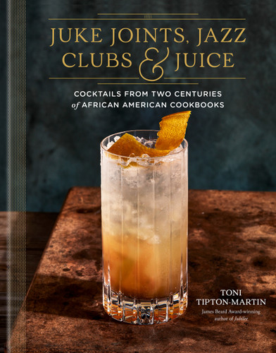 Juke Joints, Jazz Clubs, and Juice: A Cocktail Recipe Book: Cocktails from Two Centuries of African American Cookbooks book cover by Toni Tipton-Martin