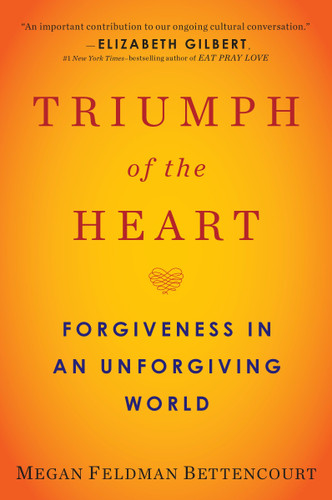 Triumph of the Heart: Forgiveness in an Unforgiving World book cover by Megan Feldman Bettencourt