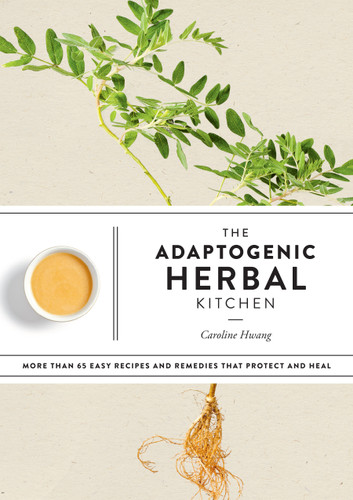 The Adaptogenic Herbal Kitchen: More Than 65 Easy Recipes and Remedies That Protect and Heal: An Adaptogens Handbook book cover by Caroline Hwang