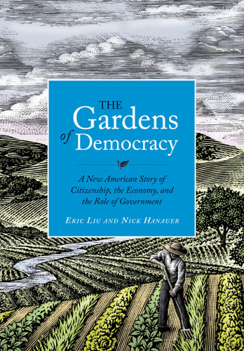 The Gardens of Democracy: A New American Story of Citizenship, the Economy, and the Role of Government book cover by Eric Liu, Nick Hanauer