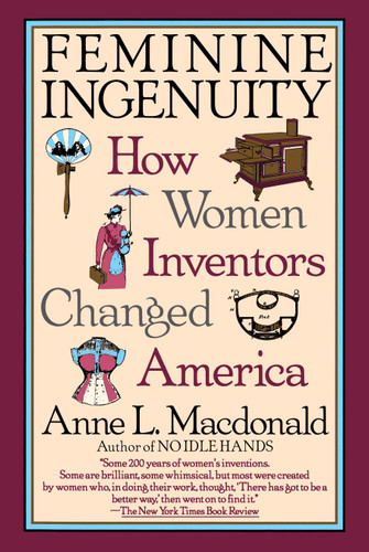 Feminine Ingenuity: How Women Inventors Changed America book cover by Anne L. MacDonald