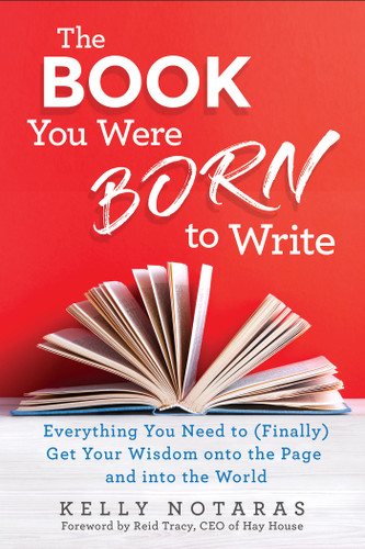 The Book You Were Born to Write: Everything You Need to (Finally) Get Your Wisdom onto the Page and into the World book cover by Kelly Notaras