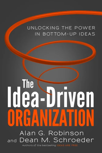 The Idea-Driven Organization: Unlocking the Power in Bottom-Up Ideas book cover by Alan G. Robinson, Dean M. Schroeder