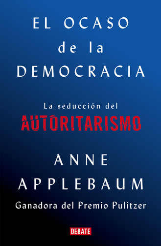El ocaso de la democracia: La seducción del autoritarismo / Twilight of Democrac y: The Seductive Lure of Authoritarianism book cover by Anne Applebaum