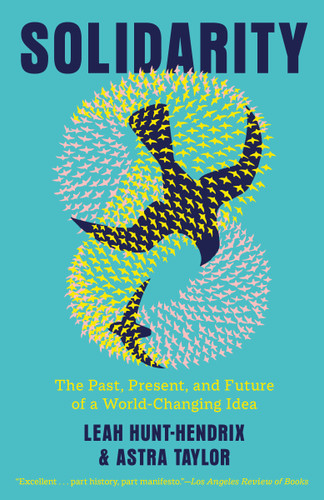 Solidarity: The Past, Present, and Future of a World-Changing Idea book cover by Leah Hunt-Hendrix, Astra Taylor
