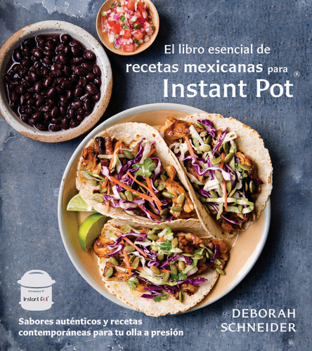 El libro esencial de recetas mexicanas para Instant Pot / The Essential Mexican  Instant Pot Cookbook: Sabores auténticos y recetas contemporáneas para tu olla a presión book cover by Deborah Schneider
