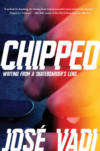 Chipped: Writing From a Skateboarder's Lens book cover by José Vadi