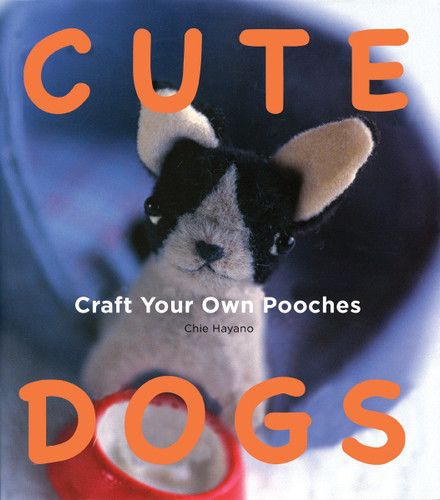 Cute Dogs: Craft your own Pooches book cover by Chie Hayano