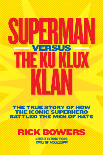 Superman versus the Ku Klux Klan: The True Story of How the Iconic Superhero Battled the Men of Hate book cover by Richard Bowers