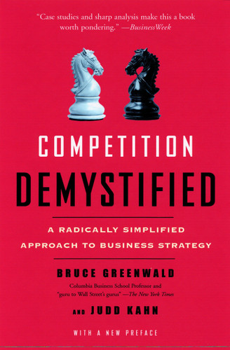 Competition Demystified: A Radically Simplified Approach to Business Strategy book cover by Bruce C. Greenwald, Judd Kahn