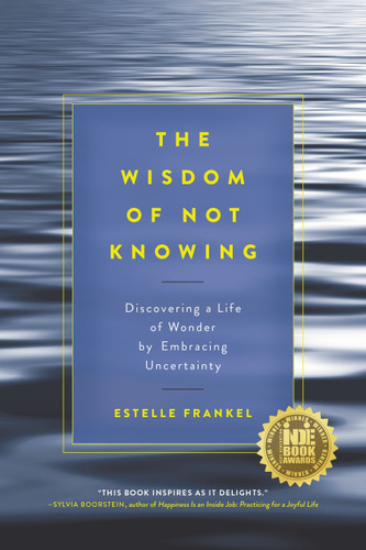 The Wisdom of Not Knowing: Discovering a Life of Wonder by Embracing Uncertainty book cover by Estelle Frankel
