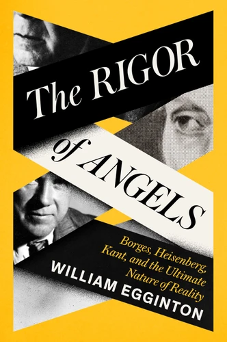 The Rigor of Angels: Borges, Heisenberg, Kant, and the Ultimate Nature of Reality book cover by William Egginton