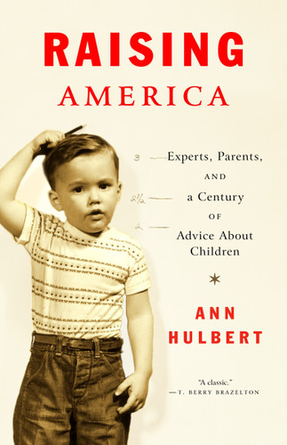 Raising America: Experts, Parents, and a Century of Advice About Children book cover by Ann Hulbert