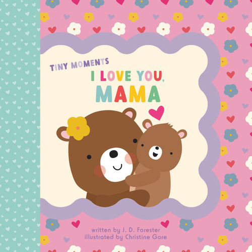 I Love You, Mama (Tiny Moments) book cover by J. D. Forester