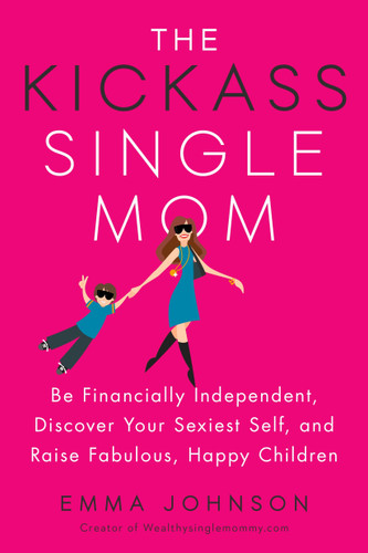 The Kickass Single Mom: Be Financially Independent, Discover Your Sexiest Self, and Raise Fabulous, Happy Children book cover by Emma Johnson