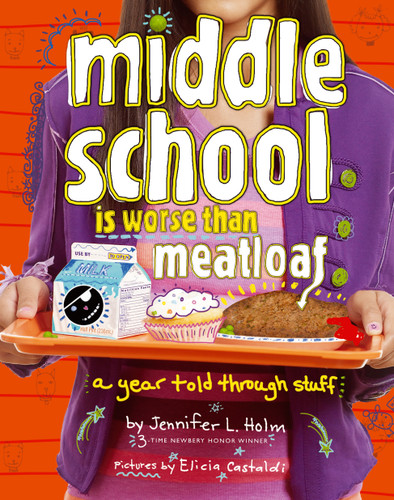 Middle School Is Worse Than Meatloaf: A Year Told Through Stuff book cover by Jennifer L. Holm