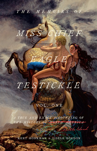 The Memoirs of Miss Chief Eagle Testickle: Vol. 1: A True and Exact Accounting of the History of Turtle Island book cover by Kent Monkman, Gisele Gordon